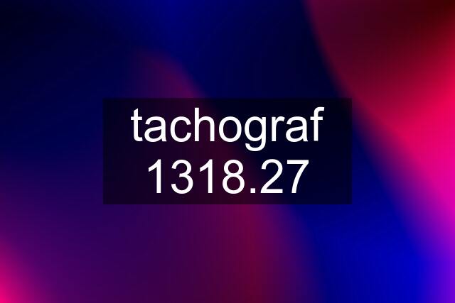 tachograf 1318.27