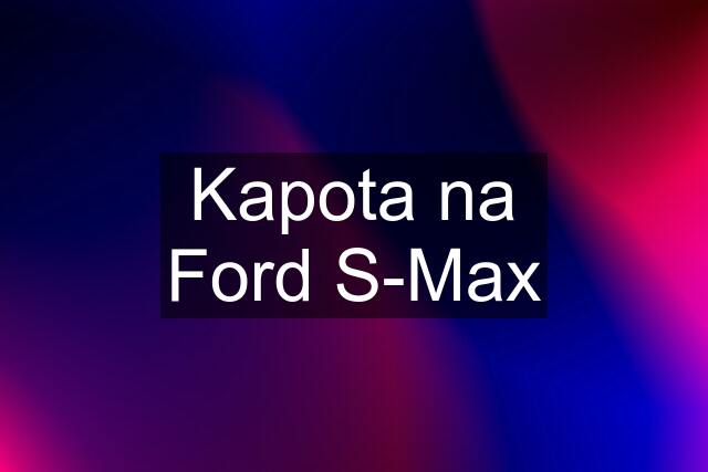 Kapota na Ford S-Max