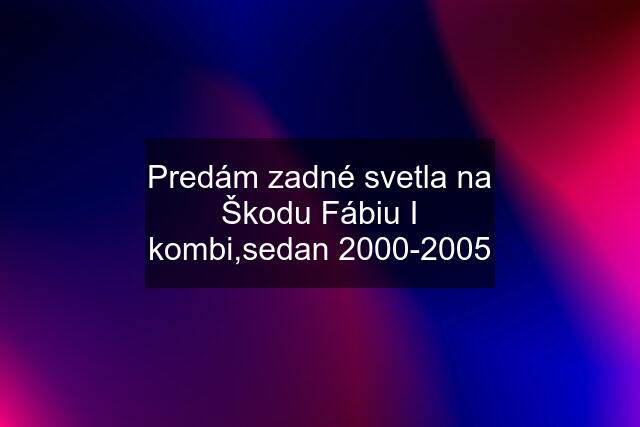 Predám zadné svetla na Škodu Fábiu I kombi,sedan 2000-2005