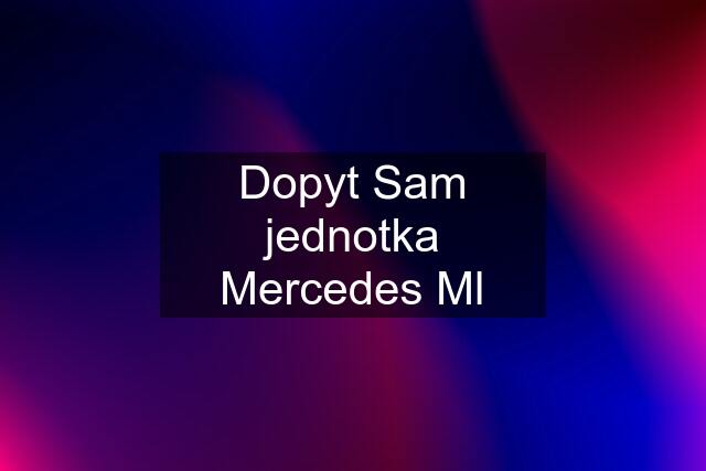 Dopyt Sam jednotka Mercedes Ml