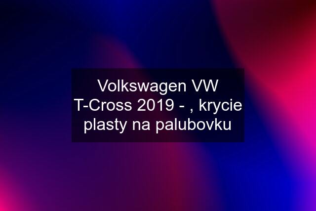 Volkswagen VW T-Cross 2019 - , krycie plasty na palubovku