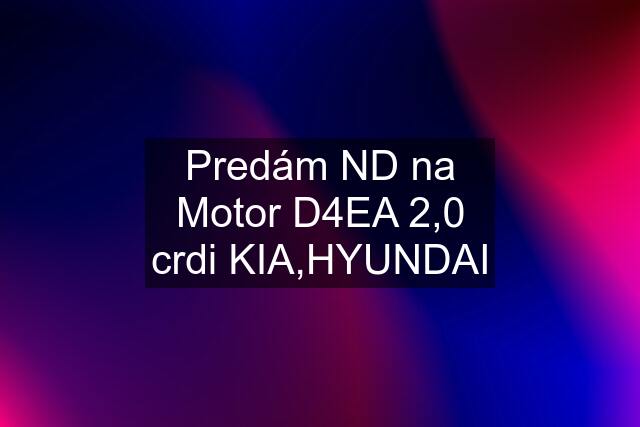 Predám ND na Motor D4EA 2,0 crdi KIA,HYUNDAI