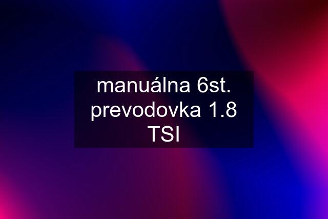 manuálna 6st. prevodovka 1.8 TSI