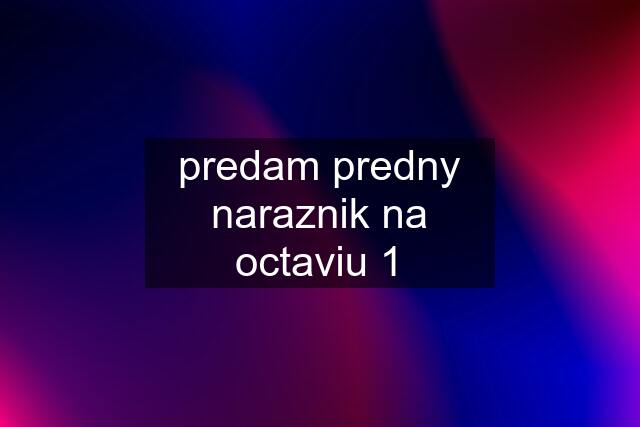 predam predny naraznik na octaviu 1