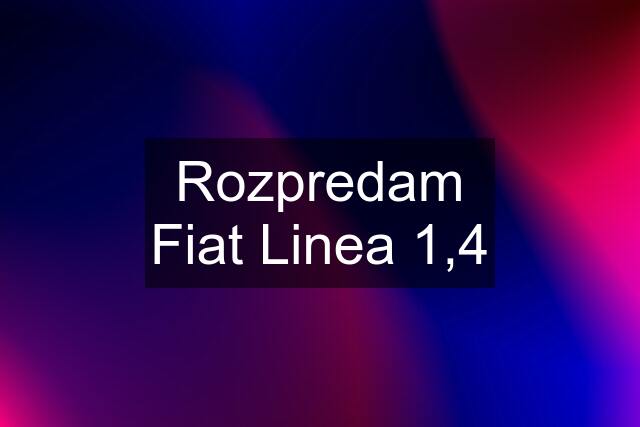 Rozpredam Fiat Linea 1,4