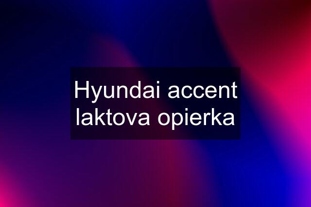 Hyundai accent laktova opierka