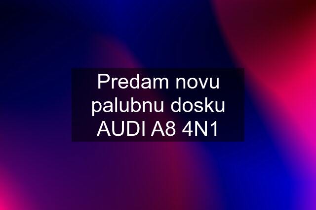 Predam novu palubnu dosku AUDI A8 4N1