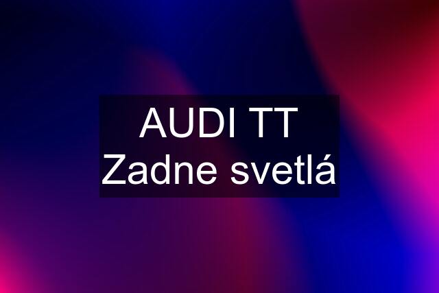 AUDI TT Zadne svetlá