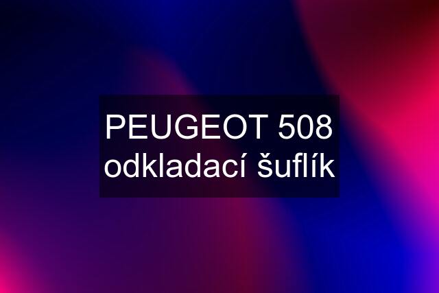 PEUGEOT 508 odkladací šuflík