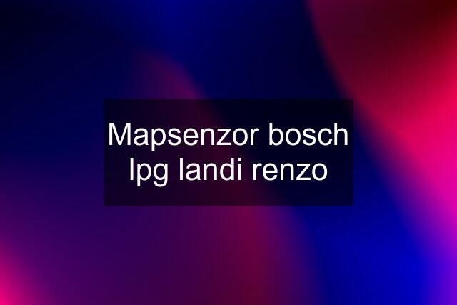 Mapsenzor bosch lpg landi renzo