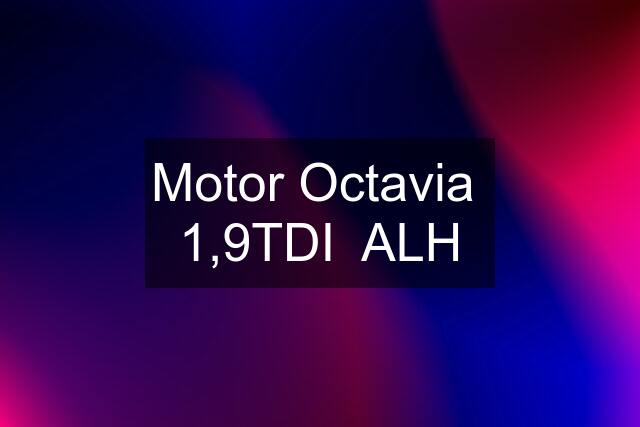 Motor Octavia  1,9TDI  ALH