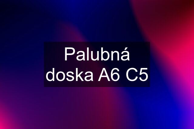 Palubná doska A6 C5