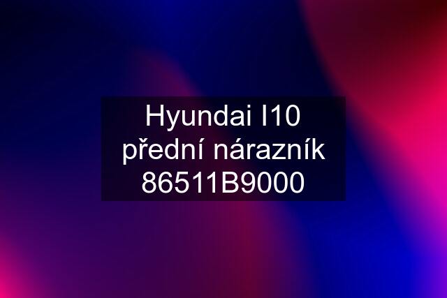 Hyundai I10 přední nárazník 86511B9000