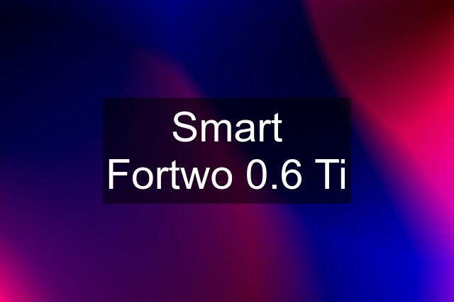 Smart Fortwo 0.6 Ti