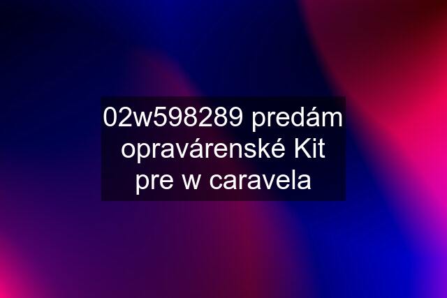 02w598289 predám opravárenské Kit pre w caravela