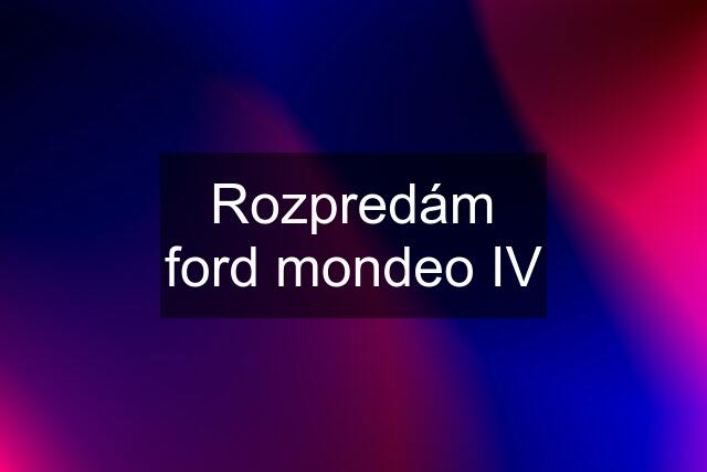 Rozpredám ford mondeo IV