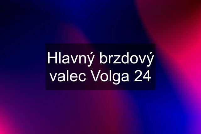 Hlavný brzdový valec Volga 24