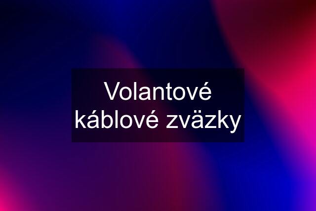 Volantové káblové zväzky