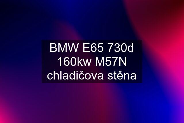 BMW E65 730d 160kw M57N chladičova stěna