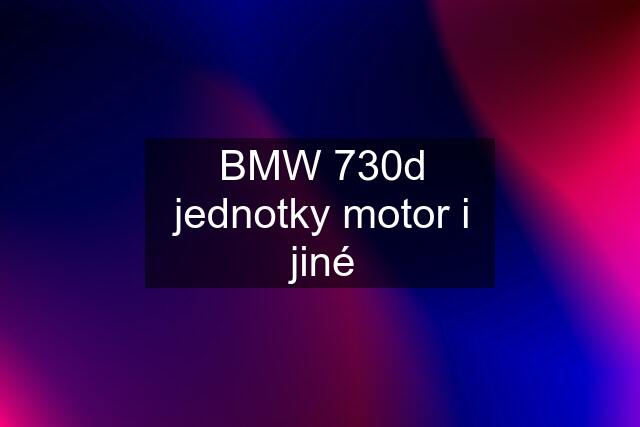 BMW 730d jednotky motor i jiné