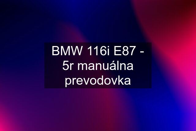 BMW 116i E87 - 5r manuálna prevodovka