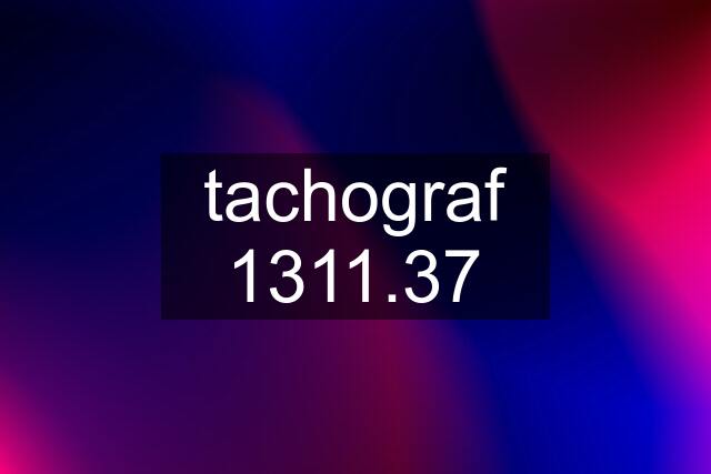 tachograf 1311.37