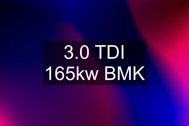 3.0 TDI 165kw BMK