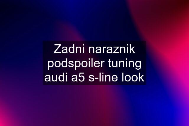 Zadni naraznik podspoiler tuning audi a5 s-line look