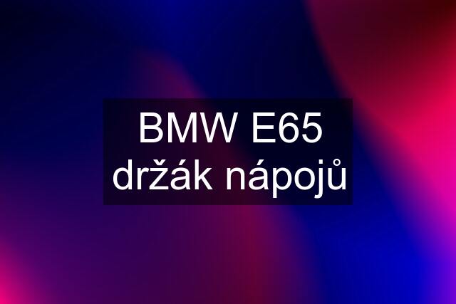 BMW E65 držák nápojů