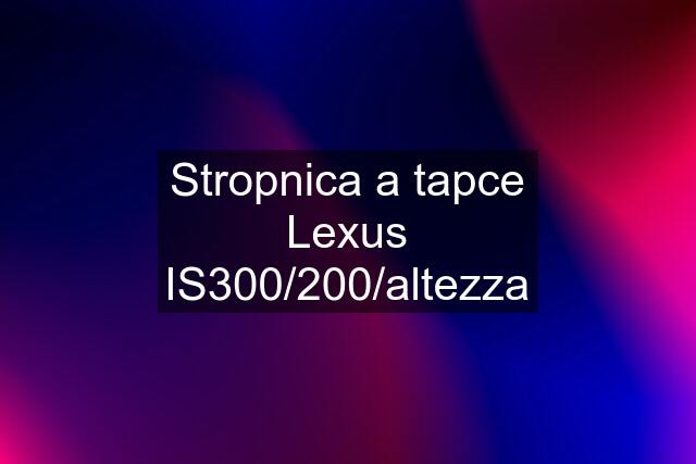 Stropnica a tapce Lexus IS300/200/altezza