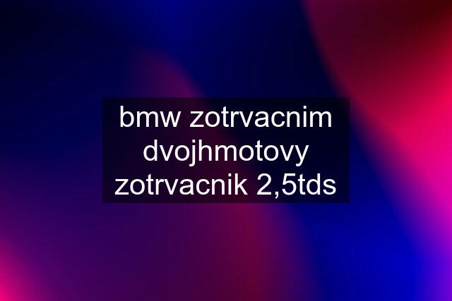 bmw zotrvacnim dvojhmotovy zotrvacnik 2,5tds