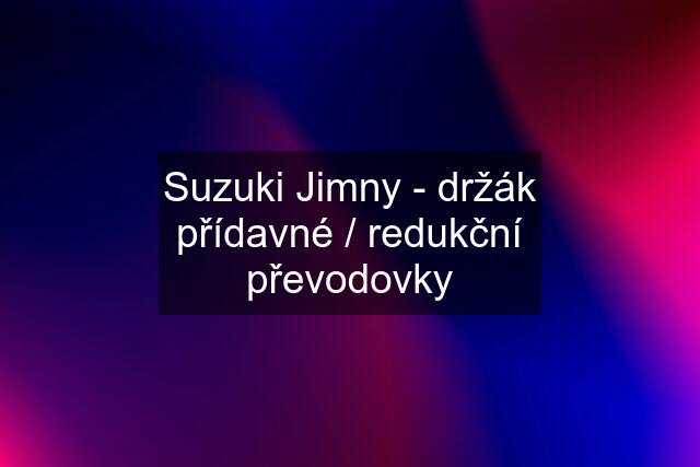 Suzuki Jimny - držák přídavné / redukční převodovky