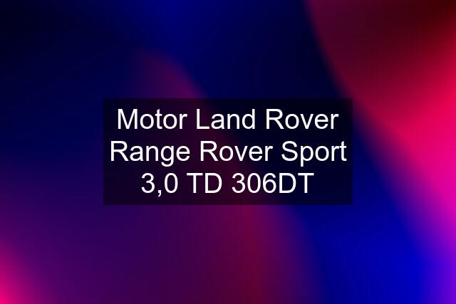 Motor Land Rover Range Rover Sport 3,0 TD 306DT