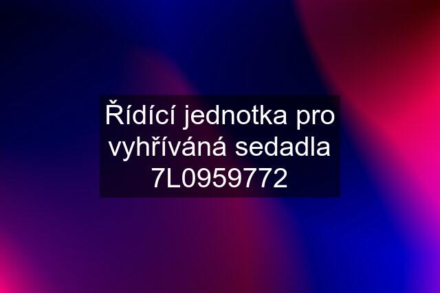 Řídící jednotka pro vyhříváná sedadla 7L0959772