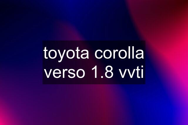 toyota corolla verso 1.8 vvti