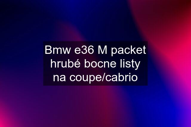 Bmw e36 M packet hrubé bocne listy na coupe/cabrio