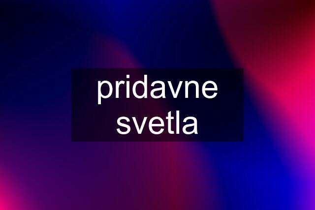 pridavne svetla