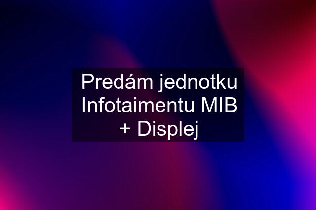 Predám jednotku Infotaimentu MIB + Displej