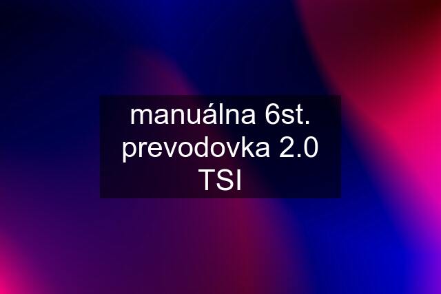 manuálna 6st. prevodovka 2.0 TSI