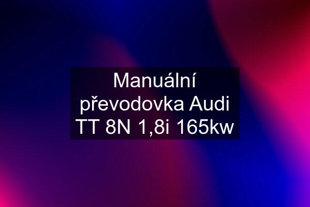 Manuální převodovka Audi TT 8N 1,8i 165kw