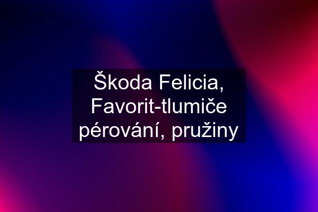 Škoda Felicia, Favorit-tlumiče pérování, pružiny