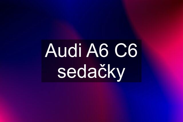 Audi A6 C6 sedačky