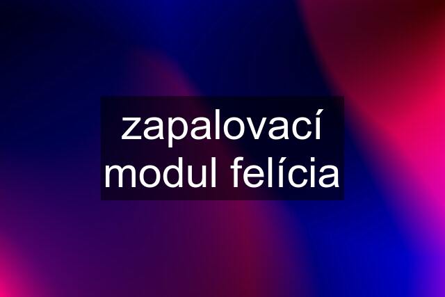 zapalovací modul felícia