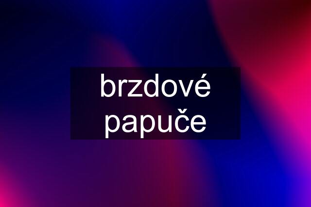 brzdové papuče