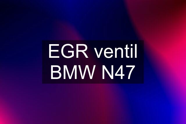 EGR ventil BMW N47