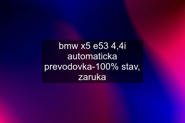 bmw x5 e53 4,4i automaticka prevodovka-100% stav, zaruka