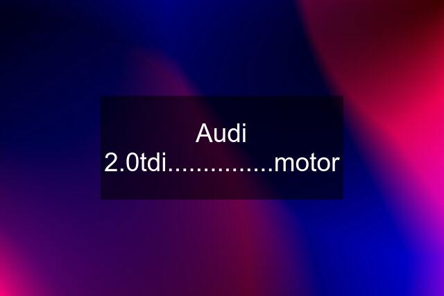 Audi 2.0tdi...............motor