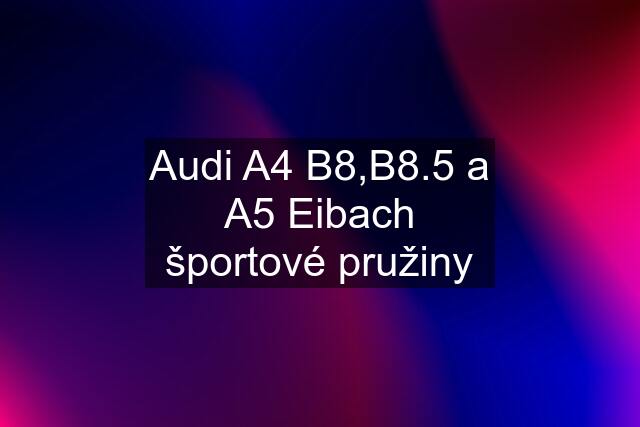 Audi A4 B8,B8.5 a A5 Eibach športové pružiny