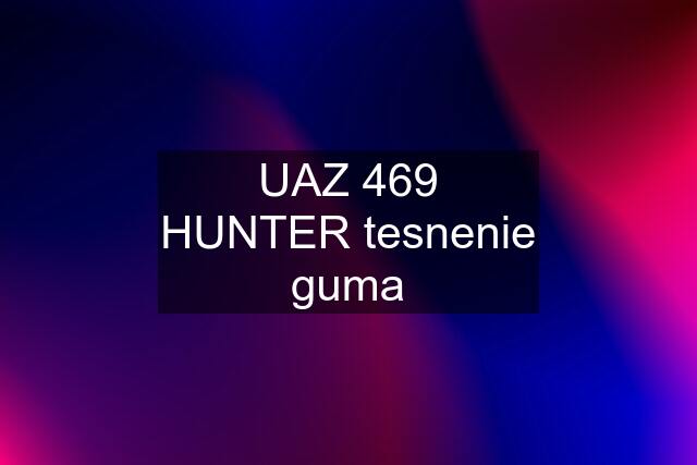 UAZ 469 HUNTER tesnenie guma