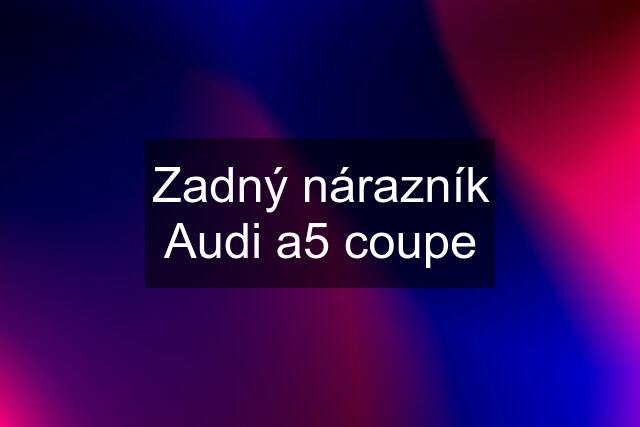 Zadný nárazník Audi a5 coupe